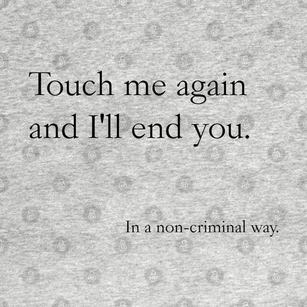 Touch me again and I'll end you, In a non-criminal way by MoviesAndOthers